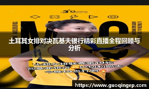 土耳其女排对决瓦基夫银行精彩直播全程回顾与分析