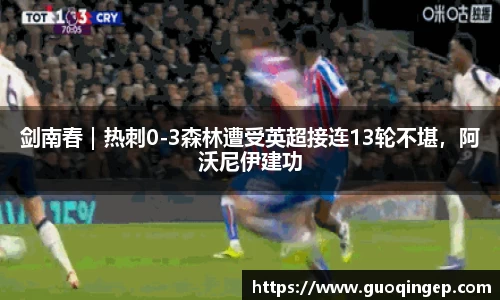 剑南春｜热刺0-3森林遭受英超接连13轮不堪，阿沃尼伊建功